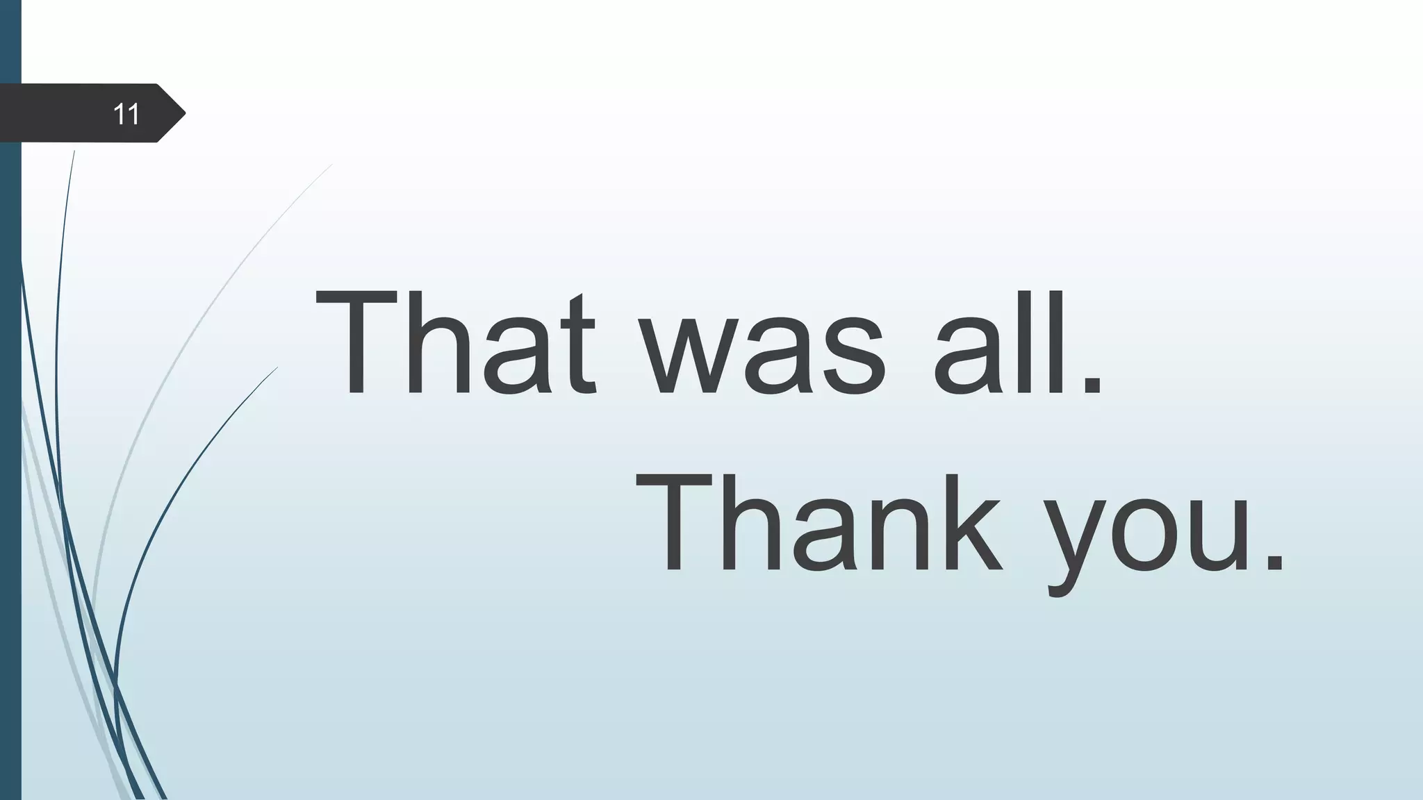That was all.
Thank you.
11
 