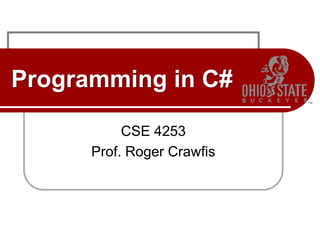 Programming in C#
CSE 4253
Prof. Roger Crawfis
 