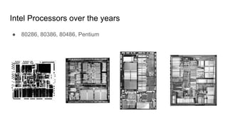 Intel Processors over the years
● 80286, 80386, 80486, Pentium
 