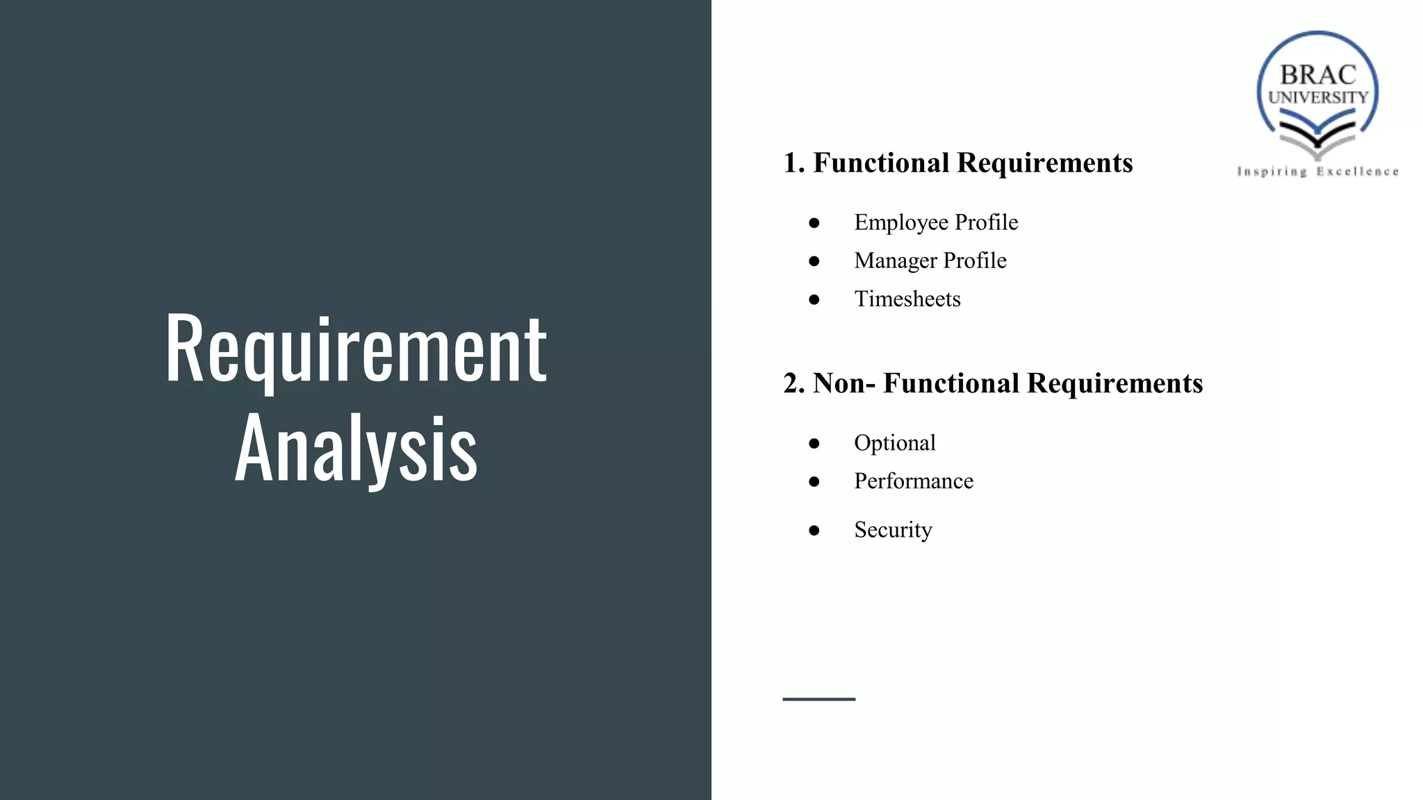 Requirement
Analysis
1. Functional Requirements
● Employee Profile
● Manager Profile
● Timesheets
2. Non- Functional Requirements
● Optional
● Performance
● Security
 