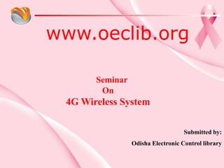 www.oeclib.org
Submitted by:
Odisha Electronic Control library
Seminar
On
4G Wireless System
 