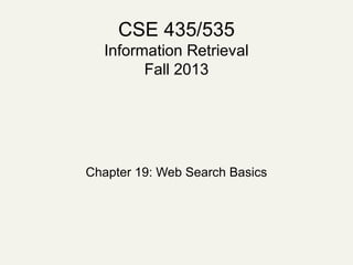 CSE 435/535
Information Retrieval
Fall 2013

Chapter 19: Web Search Basics

 
