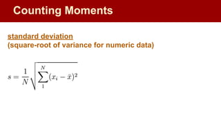 Counting Moments
standard deviation
(square-root of variance for numeric data)
 