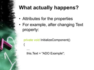 What actually happens?
• Attributes for the properties
• For example, after changing Text
property:
private void Initializ...