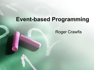 Event-based Programming
Roger Crawfis
 