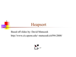 Heapsort
http://www.cis.upenn.edu/~matuszek/cit594-2008/
Based off slides by: David Matuszek
 