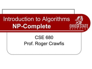 Introduction to Algorithms
NP-Complete
CSE 680
Prof. Roger Crawfis
 