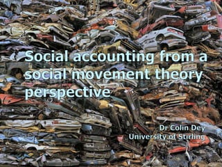 Social accounting from a social movement theory perspective Dr Colin Dey University of Stirling 
