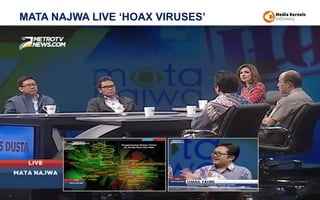 MATA NAJWA LIVE ‘HOAX VIRUSES’
4
confidential
 