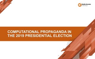 COMPUTATIONAL PROPAGANDA IN
THE 2019 PRESIDENTIAL ELECTION
 