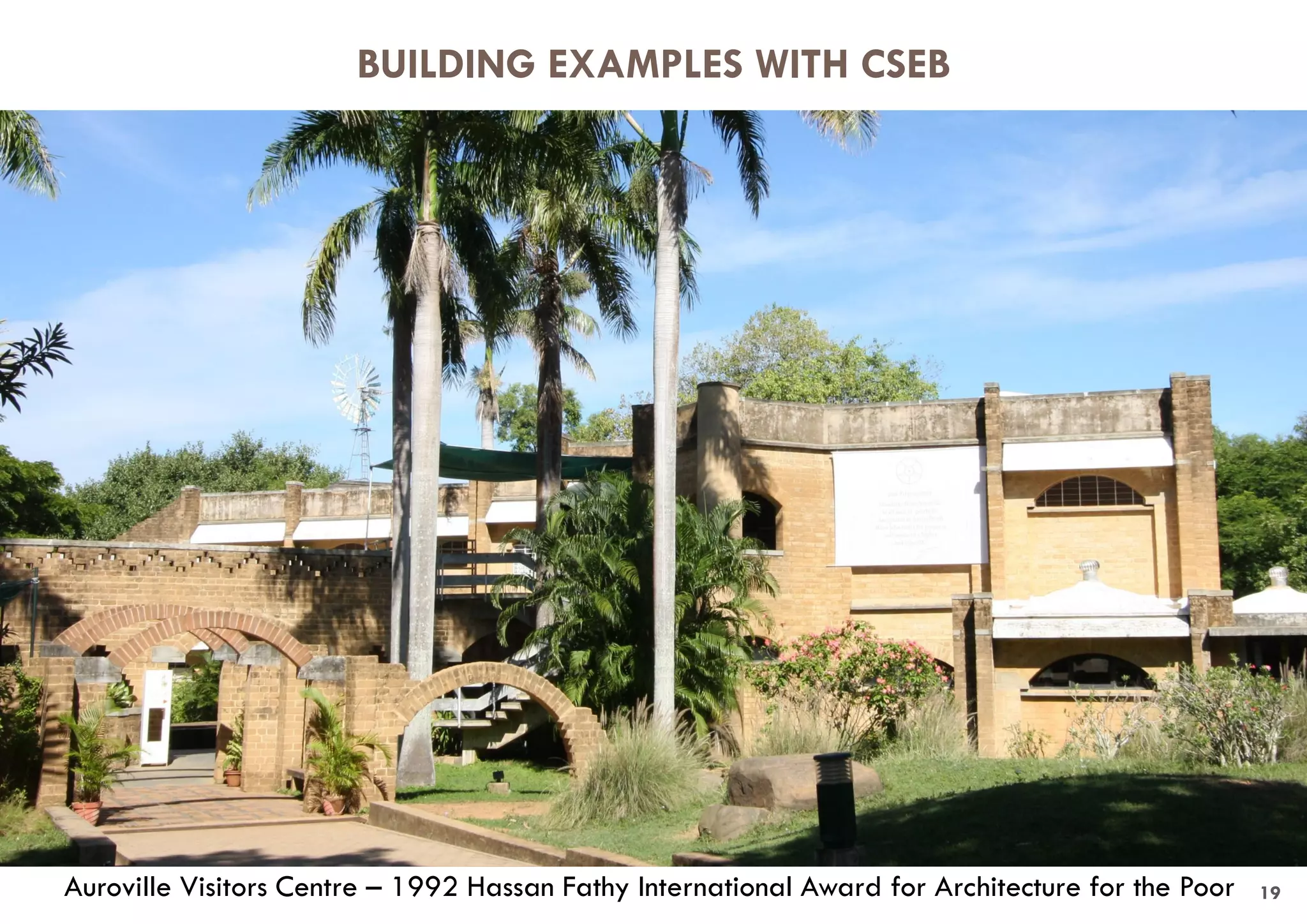 19
BUILDING EXAMPLES WITH CSEB
Auroville Visitors Centre – 1992 Hassan Fathy International Award for Architecture for the Poor
 