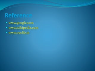 Reference
 www.google.com
 www.wikipedia.com
 www.oeclib.in
 