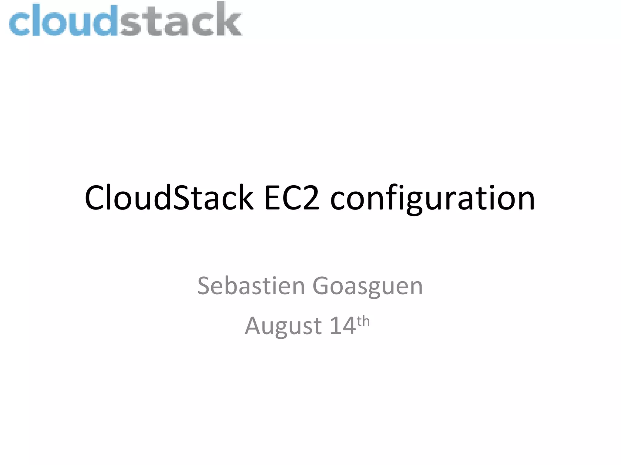 CloudStack EC2 configuration Sebastien Goasguen August 14th 