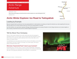 2 Signature Experience Collection – Case Study Series
Arctic Range
Adventure
Tell Us About Your Company
We are a Yukon-based company that provides unique winter tours and packages for
international visitors. For over 25 years, we have used the same high standards to ensure
that our focus is to protect the pristine wilderness that the Arctic winter offers, so the
beauty of the region remains.
Our breathtaking tours take guests across the Arctic Circle, into First Nations communities,
national parks, and wrap our guests in the magic of the northern lights. We bring the
beauty of Canada’s winters to life!
What does “Experiential Travel” mean to your business?
Experiential travel is more than words, or a trend. It’s about fundamentally understanding
what our visitors feel on an emotional level and bringing that to life, while we simultaneously
take care of all the planning, preparations, travel and safety on a practical level.
Signature Experience Collection – Case Study Series
Whitehorse, Yukon
http://www.arcticrange.com/en/tour/arctic-winter-explorer-ice-road-tuktoyaktuk.html
October 2012
Arctic Winter Explorer: Ice Road to Tuktoyaktuk
Leading by Example
Step into Canada’s North and discover how truly paying attention to what travellers are seeking can impact the decisions you make regarding the tours you
offer, the staff you hire, and the markets where you can find new opportunities to succeed.
Join Felix Geithner, the Lead Guide, Operations Manager, Marketing Manager and company President of Arctic Range Adventure as he shares insights on
their company, experiential travel and their Canadian Signature Experience.
 
