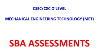 CSEC CXC MECHANICAL ENGINEERING TECHNOLOGY SBA Assessments.pptx
