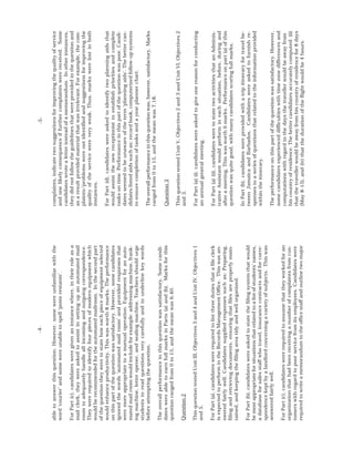 able
to
answer
this
question.
However,
some
were
unfamiliar
with
the
word
‘courier’
and
some
were
unable
to
spell
‘poste
restante’.
For
Part
(c),
candidates
were
given
an
instance
where,
in
their
role
as
a
mail
clerk,
they
were
asked
to
assist
in
setting
up
an
automated
mail
room
to
adequately
handle
all
incoming
and
outgoing
correspondence.
They
were
required
to
identify
four
pieces
of
modern
equipment
which
would
be
recommended
for
the
automated
mailroom.
In
the
second
part
of
the
question
they
were
to
state
how
each
piece
of
equipment
selected
would
enhance
productivity.
This
was
worth
8
marks.
The
performance
on
this
part
of
the
question
was
satisfactory.
However,
some
candidates
ignored
the
words
‘automated
mail
room’
and
provided
responses
that
were
more
appropriate
to
a
manual
operation.
Equipment
for
an
auto-
mated
mail
room
would
include
for
example:
addressing
machine,
frank-
ing
machine,
letter
opener,
and
sealing
machine.
Teachers
should
urge
students
to
read
questions
very
carefully
and
to
underline
key
words
before
attempting
the
question.
The
overall
performance
in
this
question
was
satisfactory.
Some
candi-
dates
were
able
to
earn
full
marks
in
Parts
(a)
and
(b).
Marks
for
this
question
ranged
from
0
to
15,
and
the
mean
was
6.40.
Question
2
This
question
tested
Unit
III,
Objectives
3
and
4
and
Unit
IV,
Objectives
1
and
5.
For
Part
(a),
candidates
were
required
to
list
three
duties
that
a
file
clerk
is
expected
to
perform
in
the
Records
Management
Office.
This
was
an-
swered
fairly
well.
Candidates
supplied
responses
such
as:
Preparing,
filing
and
retrieving
documents,
ensuring
that
files
are
properly
main-
tained,
and
keeping
the
filing
area
tidy
and
well
organized.
For
Part
(b),
candidates
were
asked
to
state
the
filing
system
that
would
be
most
appropriate
for
situations
that
related
to
a
list
of
students’
names,
a
database
for
sales
staff
who
travel,
insurance
contracts
and
for
corre-
spondence
kept
by
a
landlord
concerning
a
variety
of
subjects.
This
was
answered
fairly
well.
For
Part
(c),
candidates
were
required
to
assume
that
they
worked
for
an
organization
that
had
been
receiving
a
number
of
complaints
from
cus-
tomers
with
regard
to
poor
service
from
its
employees.
Candidates
were
required
to
write
a
memorandum
to
the
office
staff
and
outline
two
major
complaints,
indicate
two
suggestions
for
improving
the
quality
of
service
and
one
likely
consequence
if
further
complaints
were
received.
Some
candidates
wrote
a
letter
instead
of
a
memorandum.
In
other
instances,
they
did
not
follow
the
guidelines
that
were
provided
in
the
question
and
as
a
result
provided
material
that
was
irrelevant.
For
example,
the
com-
plaints/problems
were
not
identified
and
suggestions
for
improving
the
quality
of
the
service
were
very
weak.
Thus,
marks
were
lost
in
both
instances.
For
Part
(d),
candidates
were
asked
to
identify
two
planning
aids
that
would
assist
the
new
receptionist
to
establish
priorities
and
complete
tasks
on
time.
Performance
in
this
part
of
the
question
was
poor.
Candi-
dates
seemed
to
be
unaware
of
the
term
‘planning
aids’.
The
better
can-
didates
listed
aids
such
as:
record
book,
computerized
follow-up
systems
to
ensure
completion
of
tasks
and
a
year
planner
chart.
The
overall
performance
in
this
question
was,
however,
satisfactory.
Marks
ranged
from
0
to
15,
and
the
mean
was
7.18.
Question
3
This
question
tested
Unit
V,
Objectives
2
and
3
and
Unit
VI,
Objectives
2
and
3.
For
Part
(a)
(i),
candidates
were
asked
to
give
one
reason
for
conducting
an
annual
general
meeting.
For
Part
(a)
(ii),
candidates
were
to
state
two
activities
that
an
Adminis-
trative
Assistant
would
perform
in
each
situation,
before,
during
and
after
a
meeting.
This
was
worth
6
marks.
Performance
on
part
(a)
of
this
question
was
quite
good,
with
many
candidates
scoring
full
marks.
In
Part
(b),
candidates
were
provided
with
a
trip
itinerary
for
travel
be-
tween
Jamaica
and
Barbados.
Candidates
were
asked
to
furnish
re-
sponses
to
a
series
of
questions
that
related
to
the
information
provided
within
the
itinerary.
The
performance
on
this
part
of
the
question
was
satisfactory.
However,
some
candidates
experienced
difficulties
with
time
zone
differences
and
computations
with
regard
to
the
days
the
traveller
would
be
away
from
his
country
of
residence.
The
better
candidates
accurately
computed:
(ii)
that
the
traveller
would
be
away
from
his
country
of
residence
for
8
days
(May
8-15),
and
(iv)
that
the
duration
of
the
flight
would
be
4
hours.
-4-
-5-
 