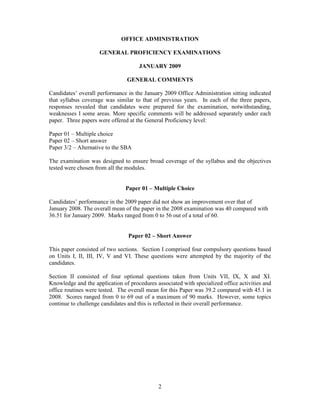 2)),($'0,1,675$7,21

*(1(5$/352),,(1(;$0,1$7,216

-$18$5

*(1(5$/200(176

DQGLGDWHV¶RYHUDOOSHUIRUPDQFHLQWKH-DQXDU2IILFH$GPLQLVWUDWLRQVLWWLQJLQGLFDWHG
WKDW VOODEXV FRYHUDJH ZDV VLPLODU WR WKDW RI SUHYLRXV HDUV  ,Q HDFK RI WKH WKUHH SDSHUV
UHVSRQVHV UHYHDOHG WKDW FDQGLGDWHV ZHUH SUHSDUHG IRU WKH H[DPLQDWLRQ QRWZLWKVWDQGLQJ
ZHDNQHVVHV,VRPHDUHDV0RUHVSHFLILFFRPPHQWVZLOOEHDGGUHVVHGVHSDUDWHOXQGHUHDFK
SDSHU7KUHHSDSHUVZHUHRIIHUHGDWWKH*HQHUDO3URILFLHQFOHYHO

3DSHU±0XOWLSOHFKRLFH
3DSHU±6KRUWDQVZHU
3DSHU±$OWHUQDWLYHWRWKH6%$

7KHH[DPLQDWLRQZDVGHVLJQHGWRHQVXUHEURDGFRYHUDJHRIWKHVOODEXVDQGWKHREMHFWLYHV
WHVWHGZHUHFKRVHQIURPDOOWKHPRGXOHV


3DSHU±0XOWLSOHKRLFH

DQGLGDWHV¶SHUIRUPDQFHLQWKHSDSHUGLGQRWVKRZDQLPSURYHPHQWRYHUWKDWRI
-DQXDU7KHRYHUDOOPHDQRIWKHSDSHULQWKHH[DPLQDWLRQZDVFRPSDUHGZLWK
IRU-DQXDU0DUNVUDQJHGIURPWRRXWRIDWRWDORI


3DSHU±6KRUW$QVZHU

7KLVSDSHUFRQVLVWHGRIWZRVHFWLRQV6HFWLRQ,FRPSULVHGIRXUFRPSXOVRUTXHVWLRQVEDVHG
RQ 8QLWV , ,, ,,, ,9 9 DQG 9, 7KHVH TXHVWLRQV ZHUH DWWHPSWHG E WKH PDMRULW RI WKH
FDQGLGDWHV

6HFWLRQ ,, FRQVLVWHG RI IRXU RSWLRQDO TXHVWLRQV WDNHQ IURP 8QLWV 9,, ,; ; DQG ;,
.QRZOHGJHDQGWKHDSSOLFDWLRQRISURFHGXUHVDVVRFLDWHGZLWKVSHFLDOL]HGRIILFHDFWLYLWLHVDQG
RIILFHURXWLQHVZHUHWHVWHG7KHRYHUDOOPHDQIRUWKLV3DSHUZDVFRPSDUHGZLWKLQ
6FRUHVUDQJHGIURPWRRXWRIDPD[LPXPRIPDUNV+RZHYHUVRPHWRSLFV
FRQWLQXHWRFKDOOHQJHFDQGLGDWHVDQGWKLVLVUHIOHFWHGLQWKHLURYHUDOOSHUIRUPDQFH


 
 