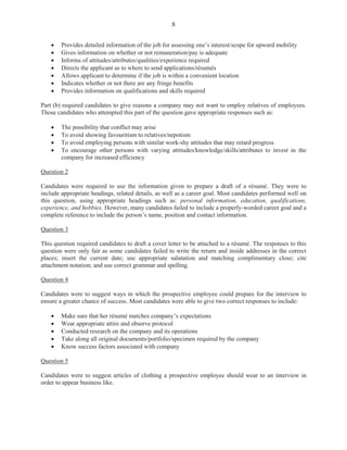 2
GENERAL COMMENTS
The General Proficiency Office Administration examination is offered in January and May/June
each year. Three papers were offered at the General Proficiency level:
Paper 01 – Multiple Choice
Paper 02 – Short Answer
Paper 3/2 – Alternative to School Based Assessment (SBA)
In January 2010 approximately 1,720 candidates registered for the General Proficiency
examination, compared with approximately 920 in 2009. About 51 per cent of the candidates
achieved Grades I to III, compared with 75 per cent in 2009. The mean score for the examination
was 83.2 out of a maximum available score of 200.
Paper 01 – Multiple Choice
Candidates’ performance in the 2010 examination declined compared with January 2009. The
mean for this paper was 33.8 compared with 36.5 in January 2009. The maximum score was 55
out of a maximum available score of 60.
Paper 02 – Short Answer
This paper consisted of two sections. Section I comprised four compulsory questions covering
Modules I–VI and Module XII. Section II consisted of four optional questions taken from
Modules VII-XI. Knowledge and the application of procedures associated with specialized office
activities and office routines were tested. Candidates were required to answer two questions from
Section II. The overall mean for this paper was 34.0 compared with 39.2 in 2009. The maximum
score was 69 out of a maximum available score of 90.
Paper 03/2 – Alternative to SBA
This paper took the form of a written examination that targeted private candidates who would not
have the opportunity to complete SBA projects as school candidates. The paper was designed to
test the candidates’ ability to use their personal experiences on routine office activities acquired
through observation or from doing the actual office tasks as a real employee. The paper consisted
of ten questions based on an office case. For this examination the case focused on Unit V of the
syllabus.
In this paper, candidates’ performance was unsatisfactory. It is noted that some areas continue to
challenge candidates and affect their overall performance. The mean score for this paper was
14.9 compared with 24.9 in 2009. The maximum score was 36 out of a maximum available score
of 50.
 