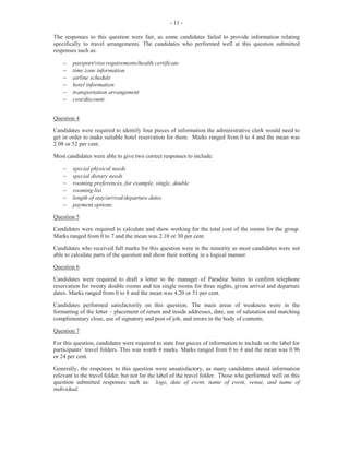 - 5 -
In Part (b), candidates were presented with questions based on a scenario and were asked to use the form
provided to prepare an invoice to reflect the given sales transaction. This was worth 5 marks. In (ii), they
were expected to calculate the cash discount if the account is paid up within 20 days, while in (iii) they were
to calculate the payment that was required if the bill is settled with a late fee in effect. In both instances, the
questions were worth 2 marks each.
The question requested that candidates show all working and many candidates did not adhere to this request.
As a result, candidates who made errors in the final calculation could not be given partial credit. This
segment of the question proved very challenging for some candidates.
The marks for this question ranged from 0 to 15 and the mean was 6.03.
Question 8
This question, which was the least popular of those in Section II, tested Module X (Objectives 1 and 2).
For Part (a) (i), candidates were required to list three specific duties performed by a clerk in a factory office.
It was worth 3 marks. In Part (a) (ii), candidates were to state three ways in which a factory office can
ensure that goods are completed on schedule. This was worth 3 marks.
In Part (b), candidates were provided with a flow chart that showed the movement of documents between the
factory office and the despatch and transport office. In Part (i), they were expected to identify four
documents that move in both directions between the factory office and the despatch and transport office.
This was worth 4 marks.
For Part (b) (ii), candidates were to state three ways in which the factory office and the despatch and
transport office may depend on each other for the efficient operation of a business. This part was worth 3
marks and offered the most challenge to candidates who responded to this question. Many candidates
provided the same response for each instance.
In Part (b) (iii), candidates were to explain two problems that may arise if both departments are unable to
coordinate their activities. This was worth 2 marks.
The marks obtained for this question ranged from 0 to 13 and the mean was 3.89.
Paper 03/2 – Alternative to School-Based Assessment (SBA)
The case discussed a firm of young attorneys and its office staff. The key clerical positions included that of
the receptionist/telephonist and the administrative assistant. The receptionist/telephonist was overwhelmed
by her duties and asked management for assistance. The case and questions introduced a variety of
prevailing situations that occur. It challenged candidates to offer reasonable and workable solutions to these
issues in an analytic manner.
The overall performance of candidates on this paper was unsatisfactory. The mean was 22.64 with total
marks obtained ranging between 1 and 40 out of a maximum of 50.
Question 1
This question tested Module IV (Objective 4 (a)) and Module II (Objective 2 (e)). It required candidates to
state four procedures that must be followed by the receptionist when performing each of the duties of
maintaining a tickler file and receiving parcels. This question was worth 8 marks.
 