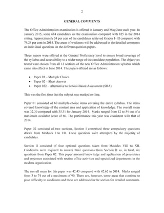 7
section and gave correct responses such as medical insurance, retirement plans, housing
allowances, company car and payment for fitness/wellness programmes.
For Part (c), worth eight marks, candidates were required to write a letter of resignation based on
a given scenario. This part of the question was handled well by most candidates. Candidates were
able to indicate the different parts of the letter — address and date, salutation and complimentary
close, body of letter to include reason for leaving job as well as an expression of thanks to the
employer.
Marks for this question ranged from 0 to 15 and the mean was 7.35.
Question 5
This question examined candidates’ knowledge of the functions of the human resources
department.
For Part (a), candidates were required to list two tasks other than ‘considering completed
application forms’ that the human resources clerk would be required to perform. This part of the
question was worth two marks. Examples of correct answers provided by candidates included
writing and placing job advertisements/vacancies in the media, short listing applicants and
selection of the right person for the job.
For Part (b), candidates were required to identify four areas of welfare that can be provided by a
company to show that employees are valued. The majority of candidates responded satisfactorily
to this part of the question, which was worth four marks. Candidates gave favourable responses
such as access to subsidized health insurance, provision of staff cafeteria, providing comfortable
chairs and desks/furniture, involving retired staff in social activities, visiting staff on sick leave or
hospitalized, and providing free counseling services, for example, in case of bereavement/divorce.
In Part (c) (i), candidates were required to outline three activities that an employee should
undertake in preparation for a job induction session. This part of the question was worth three
marks. Candidates’ performance on this section was only fair as several of the responses given
were unrelated to the concept of induction. Candidates were expected to give responses such as
learning about the organization’s values and history, prepare a list of questions that he would
like answered, and research the industry to gain basic knowledge to help him to be productive in
his job.
In Part (c) (ii), candidates were required to state three challenges a new employee, Mr Rajesh
Boola, is likely to face in his new role after being deployed from the human resources department
to the factory and transport department. This part of the question, worth three marks, was fairly
well done. Some candidates submitted favourable responses such as acceptance/perception of
new staff, stress and fear of ability to perform to the best of his ability in a new department, issues
regarding human and physical resources, and speed at which he can adapt to his new role and
responsibilities.
 