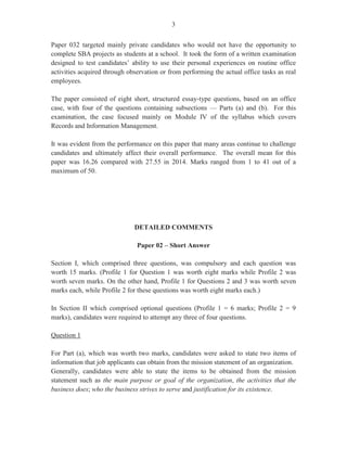 8
Part (c) (iii), which was worth three marks, required candidates to describe three desirable
attitudes likely to lead to Rajesh’s success in the department. Candidates seemed to have a good
grasp of this aspect of the syllabus and supplied satisfactory responses such as dependability,
team spirit, cooperation, honesty/integrity, and tolerance/respect/courtesy.
Marks ranged from 0 to 13 and the mean was 5.99.
Question 6
This question tested candidates’ knowledge of purchasing and stock control procedures.
For Part (a), which was worth two marks, candidates were required to write any one of the
following acronyms in full and explain what each means: (i) COD and (ii) E  OE .
This segment of the question was satisfactorily done. Most candidates were able to give the
correct meaning for COD which is cash on delivery and were able to explain the meaning, that is,
the buyer pays the bill only when the goods are delivered. However, E  OE, which means
errors and omissions excepted, proved more challenging to candidates. This means that the seller
is entitled to make any change in the prices quoted on the invoice if there is an error or omission.
For Part (b), candidates were required to state two reasons for keeping control of stock.
Candidates performed satisfactorily on this part of the question and were able to give correct
responses such as maintaining adequate supplies, preventing pilferage, avoiding
wastage/deterioration and monitoring availability of capital. This part of the question was worth
two marks.
For Part (c), worth two marks, candidates were required to define the terms ‘continuous or
perpetual inventory’ and ‘annual inventory’. This section was satisfactorily done as candidates
were able to define correctly ‘continuous or perpetual inventory’ as the recording or receipts and
issues from stock as they occur and the maintenance of a running balance. Annual inventory, on
the other hand, is defined as the process which is carried out once a year for the end-of-year
financial accounts required by law.
For Part (d), candidates were required to use the information on the given stock list to complete
the stock record forms which were provided. This part of the question was worth nine marks.
Candidates performed unsatisfactorily on this segment of the question; most of them failed to
complete the forms with the appropriate data required.
Marks ranged from 0 to 13 and the mean was 4.39.
 