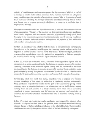 11
Paper 032 – Alternative to School-Based Assessment
A short case was provided and candidates were required to read and respond to ten structured
questions. This paper was worth 50 marks.
The Case
This case was developed mainly from Module X — Sales and Marketing — and to a lesser extent
on Module II — Communication.
The case focused on the opening of a newly registered, middle-sized production company in
Grenada. The company was in the process of developing a new fruit bar from Caribbean fruits
and required a marketing clerk to assist with this launch. The scenarios based on the case
centered on tasks the marketing clerk would have to perform such as carrying out a market
research study, summarizing and presenting the results of the study, as well as designing
promotional material for the launch of the new fruit bar.
Candidates were required to apply analytical and evaluative skills to respond appropriately to the
questions.
Question 1
Candidates were required to prepare an advertisement for the position of marketing clerk to
appear in the weekend newspaper. They were to use the information given to prepare the
advertisement.
The majority of candidates was able to score maximum marks for this question and included in
the advertisement information relating to the description of the person for the job, qualifications,
personality, experience and duties. This question was worth six marks.
Question 2
Candidates were required to suggest three marketing strategies that would effectively promote the
new fruit bar. Most of them were able to identify marketing strategies used for a product line and
submitted correct responses such as distribution of samples, ‘promotions – buy one, get one’,
advertisements and create a ‘blog’ entry online to discuss the product. However, only very few
candidates suggested introducing the product at a low cost as a strategy.
Question 3
This question had two parts. Part (a), worth three marks, required candidates to write three
questions to be included in a questionnaire designed to find out how feasible the introduction of
such products would be in the Caribbean. The majority of candidates were able to formulate
reasonable responses which included questions on the cost of the product; type of product;
 