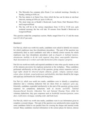 12
availability of raw material; health perspective and packaging.
Part (b) required candidates to suggest the most appropriate type of research method they would
use to carry out a research on the new fruit bar and to give three reasons to justify the response.
Candidates gave survey/questionnaire as the best method to use to conduct research, and gave
reasons such as information can be gathered quickly, it is an easier method of collecting data, it
is inexpensive and both manual and electronic means can be used to gather information. This
part of the question was worth four marks.
Question 4
Candidates were required to write a short report summarizing the results of the research, and to
identify one recommendation for developing this new product.
The majority of candidates was able to produce the report from the information given and
included relevant information in the body of the report. However, candidates omitted the heading
for the report and therefore failed to score the mark allotted to it. For the recommendation, some
candidates again reported findings rather than stating a recommendation. An expected suggested
recommendation could be as follows:
· recommend that product is not only introduced or advertised regionally, but globally, or
· that other Caribbean countries invest in the introduction of product line
This question was worth six marks.
Question 5
Candidates were required to state two ways each in which a multimedia projector and
graphs/charts could be used to enhance the presentation of the report for the board of directors.
This question was fairly well done by most candidates who gave correct responses for the
multimedia projector including it allows everyone in the room to see presentation, allows for
direct engagement which adds impact to presentation and having a display on large screen
facilitates more effective, free flowing discussions.
Candidates stated that using charts or graphs in the presentation makes it easier to understand
numerical data, enables the summary of a large set of data in visual form and allows for
comparisons in growth.
This question was worth four marks.
 
