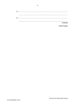 - 8 -
GO ON TO THE NEXT PAGE
01237020/SPEC 2015
(3) .............................................................................................................................................
.............................................................................................................................................
(4) .............................................................................................................................................
.............................................................................................................................................
(4 marks)
Total 15 marks
 