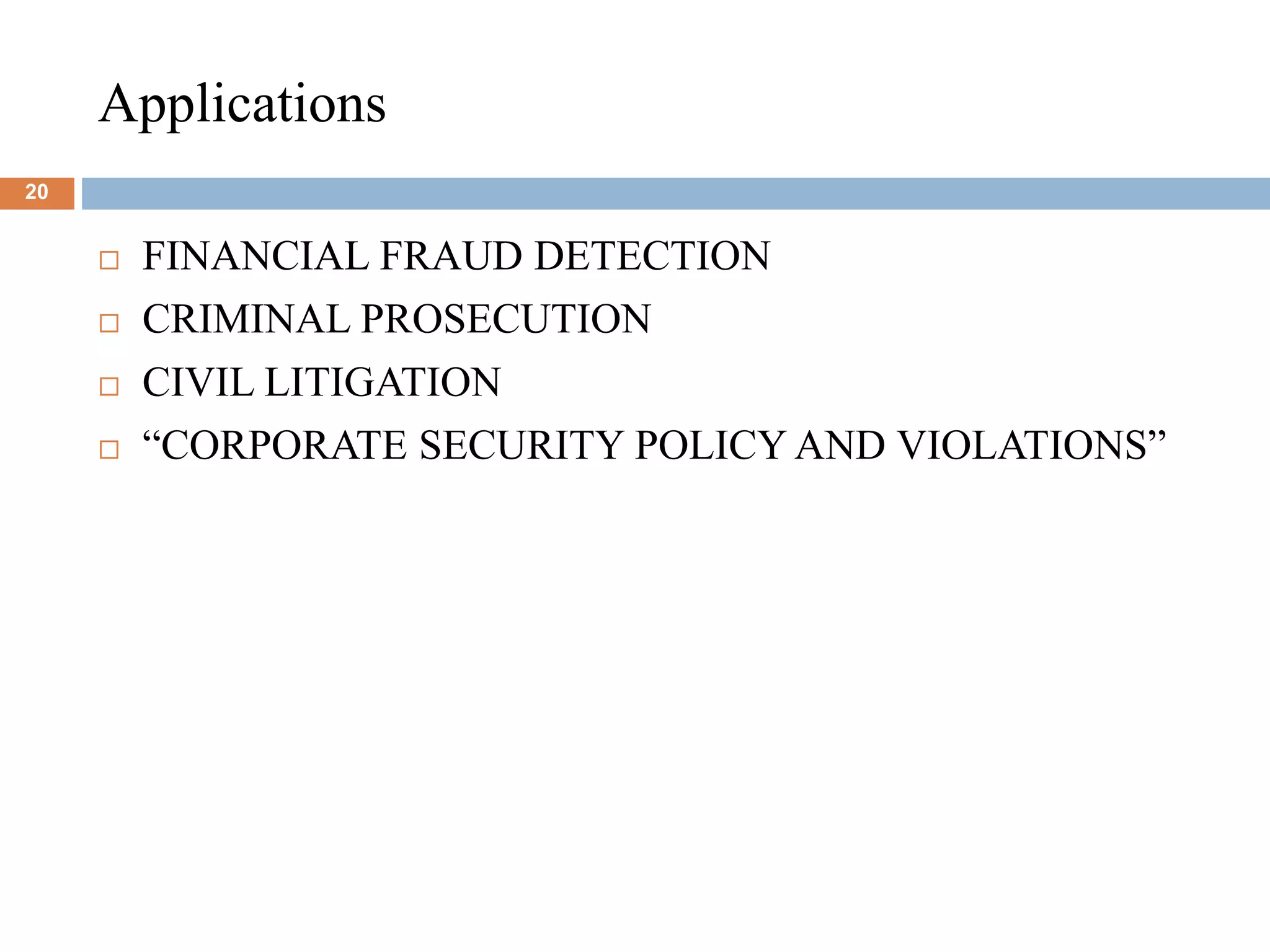 Applications
20
 FINANCIAL FRAUD DETECTION
 CRIMINAL PROSECUTION
 CIVIL LITIGATION
 “CORPORATE SECURITY POLICY AND VIOLATIONS”
 