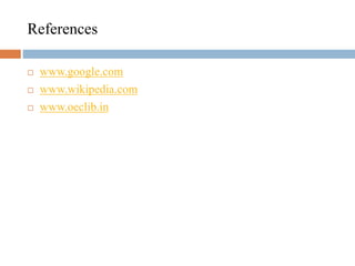 References
 www.google.com
 www.wikipedia.com
 www.oeclib.in
 