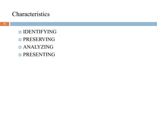 Characteristics
5
 IDENTIFYING
 PRESERVING
 ANALYZING
 PRESENTING
 