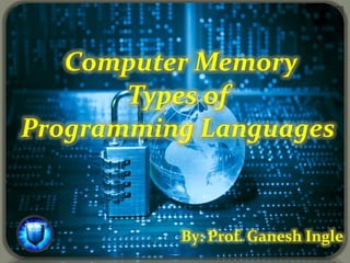 Computer Memory
Types of
Programming Languages
By: Prof. Ganesh Ingle
 