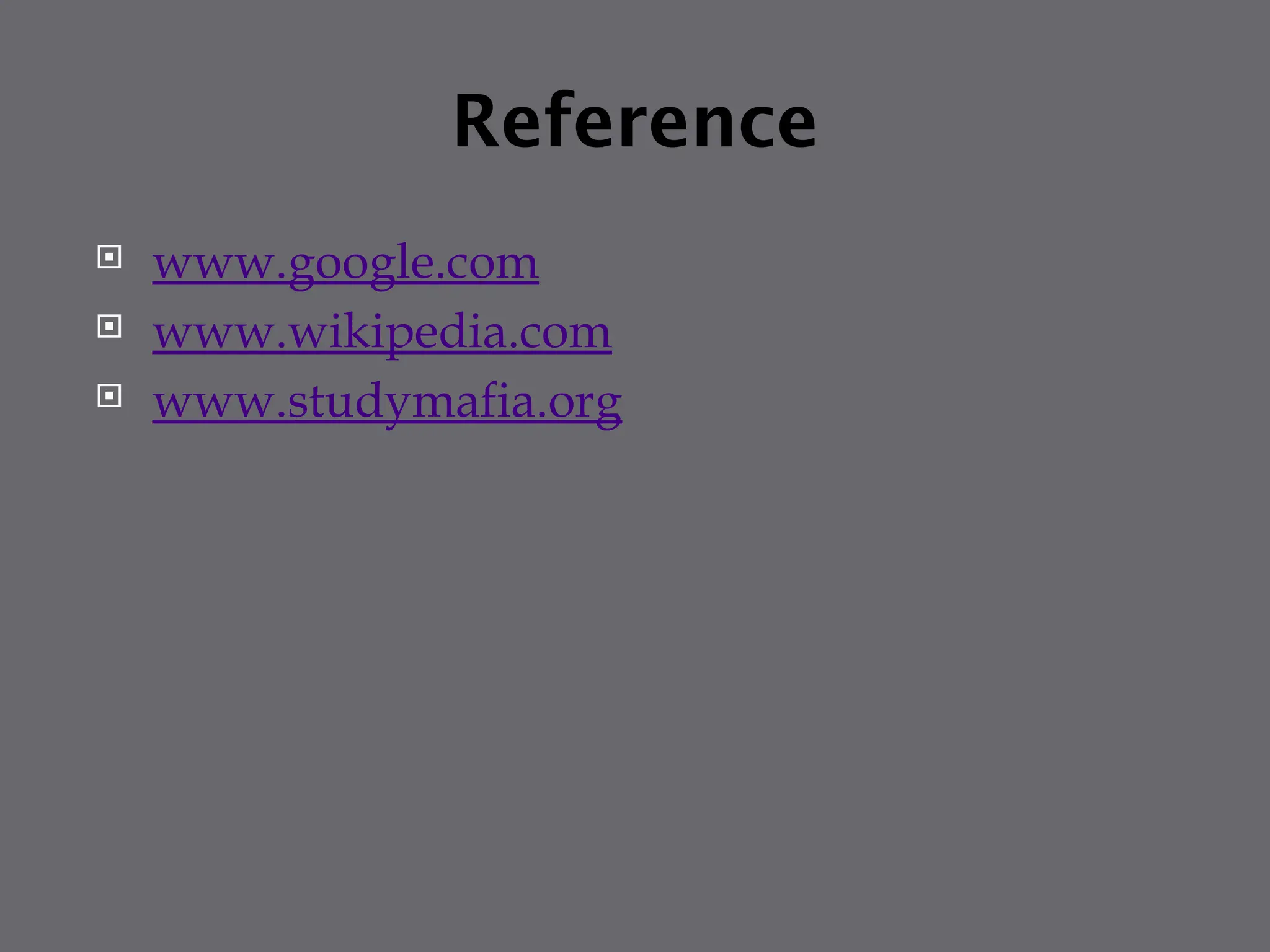 Reference
 www.google.com
 www.wikipedia.com
 www.studymafia.org
 