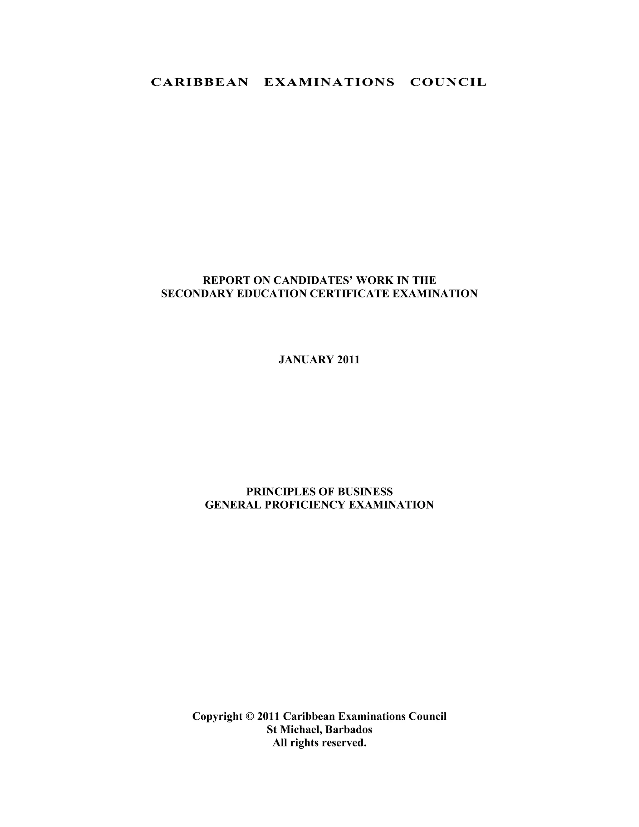 CARIBBEAN EXAMINATIONS COUNCIL
REPORT ON CANDIDATES’ WORK IN THE
SECONDARY EDUCATION CERTIFICATE EXAMINATION
JANUARY 2011
PRINCIPLES OF BUSINESS
GENERAL PROFICIENCY EXAMINATION
Copyright © 2011 Caribbean Examinations Council
St Michael, Barbados
All rights reserved.
 