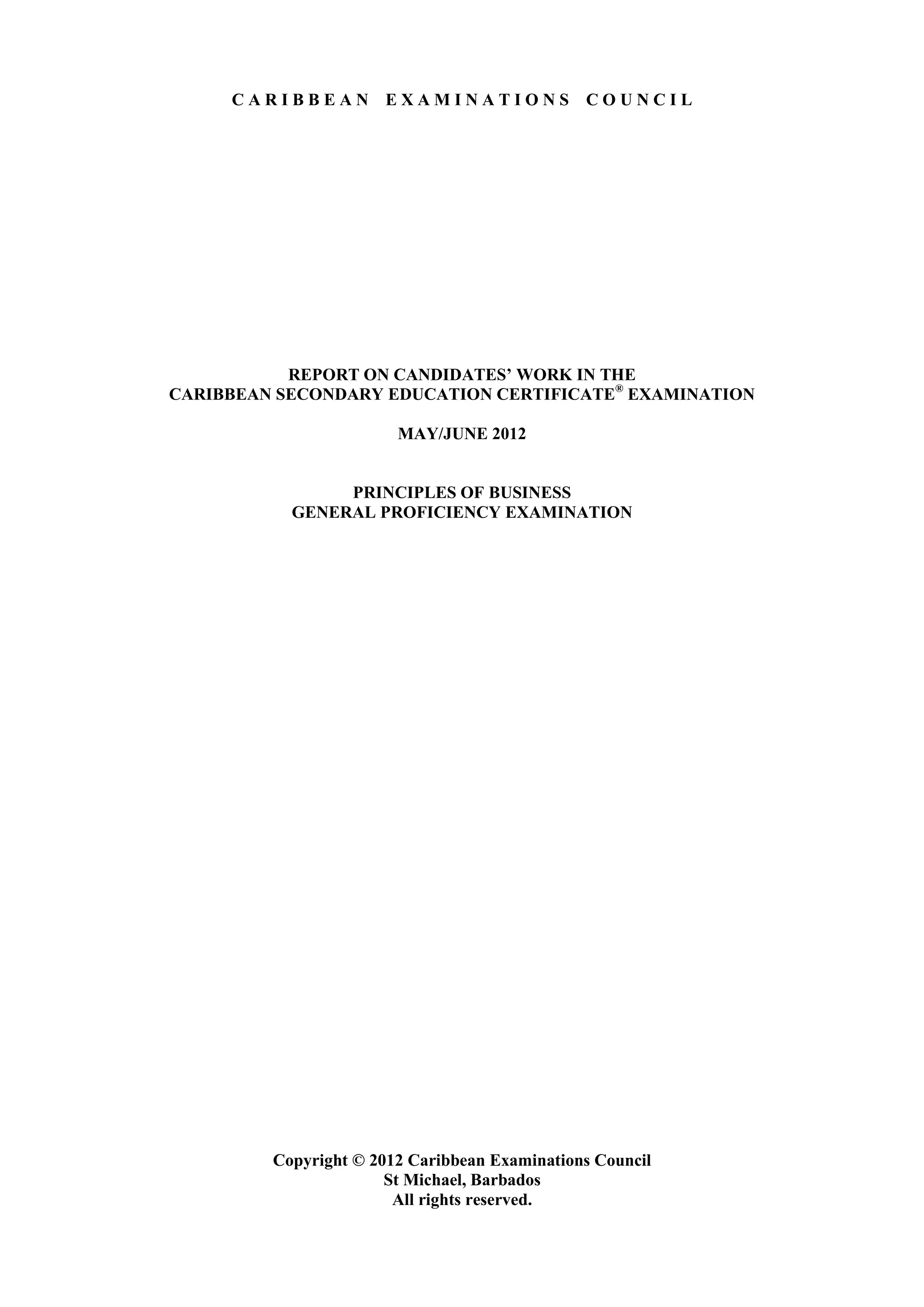 C A R I B B E A N E X A M I N A T I O N S C O U N C I L
REPORT ON CANDIDATES’ WORK IN THE
CARIBBEAN SECONDARY EDUCATION CERTIFICATE®
EXAMINATION
MAY/JUNE 2012
PRINCIPLES OF BUSINESS
GENERAL PROFICIENCY EXAMINATION
Copyright © 2012 Caribbean Examinations Council
St Michael, Barbados
All rights reserved.
 