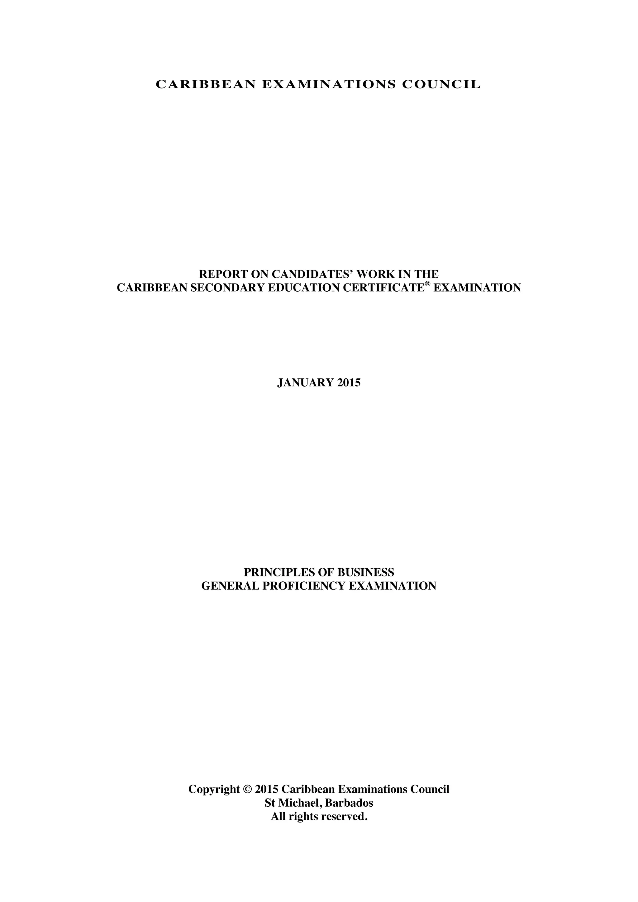 CARIBBEAN EXAMINATIONS COUNCIL
REPORT ON CANDIDATES’ WORK IN THE
CARIBBEAN SECONDARY EDUCATION CERTIFICATE®
EXAMINATION
JANUARY 2015
PRINCIPLES OF BUSINESS
GENERAL PROFICIENCY EXAMINATION
Copyright © 2015 Caribbean Examinations Council
St Michael, Barbados
All rights reserved.
 