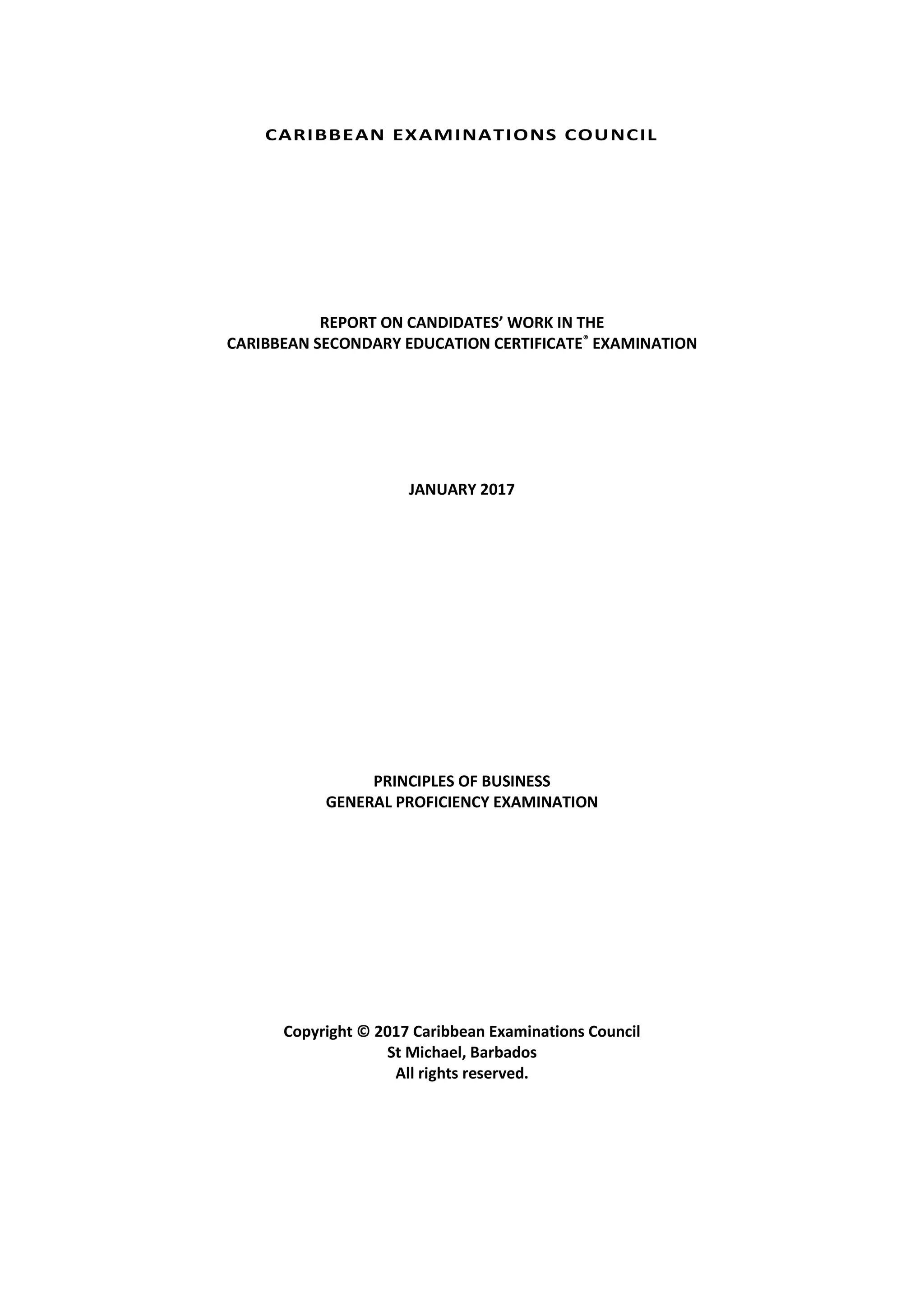 CARIBBEAN EXAMINATIONS COUNCIL
REPORT ON CANDIDATES’ WORK IN THE
CARIBBEAN SECONDARY EDUCATION CERTIFICATE®
EXAMINATION
JANUARY 2017
PRINCIPLES OF BUSINESS
GENERAL PROFICIENCY EXAMINATION
Copyright © 2017 Caribbean Examinations Council
St Michael, Barbados
All rights reserved.
 