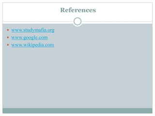 References
 www.studymafia.org
 www.google.com
 www.wikipedia.com
 