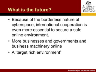 Achieving a just and secure society
What is the future?
• Because of the borderless nature of
cyberspace, international co...