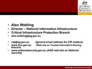 Achieving a just and secure society
• Alex Webling
• Director – National Information Infrastructure
• Critical Infrastruct...