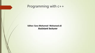 Programming with c++
Editor: Sara Mohamed Mohamed ali
Assistant lecturer
 