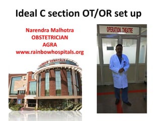 Ideal C section OT/OR set up
Narendra Malhotra
OBSTETRICIAN
AGRA
www.rainbowhospitals.org
 