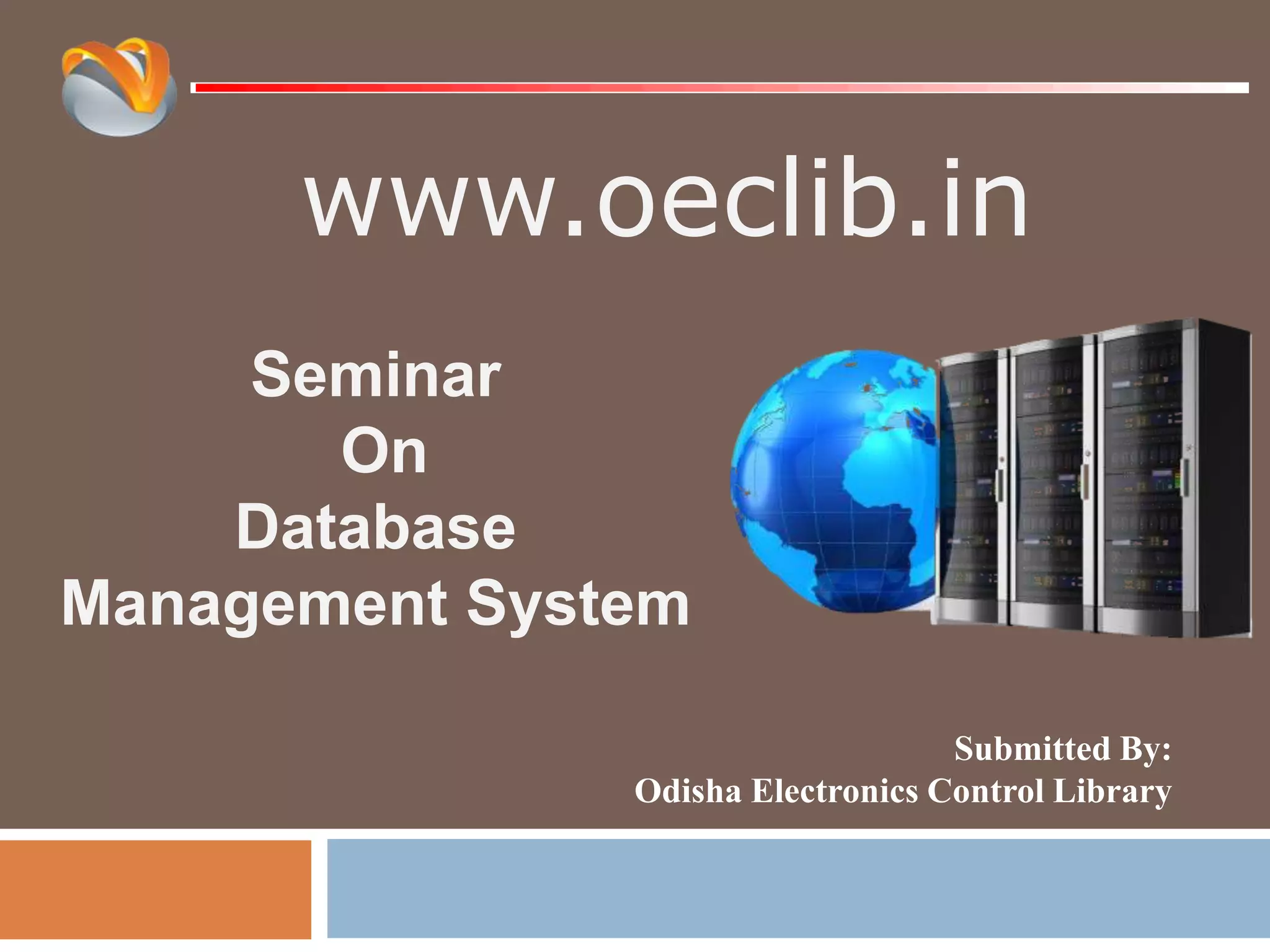 www.oeclib.in Submitted By: Odisha Electronics Control Library Seminar On Database Management System 