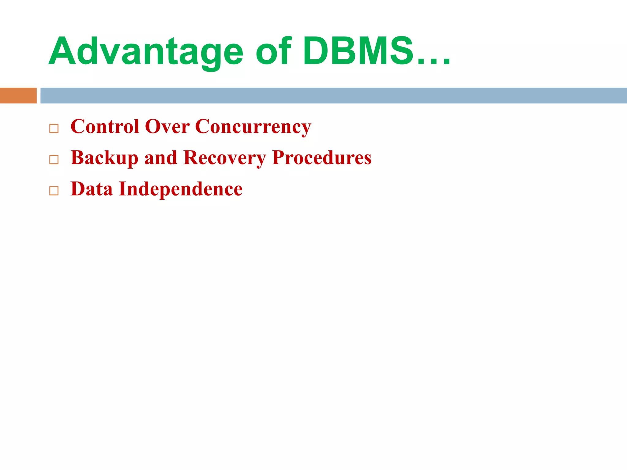 Advantage of DBMS…  Control Over Concurrency  Backup and Recovery Procedures  Data Independence 