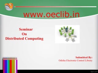 www.oeclib.in
Submitted By:
Odisha Electronic Control Library
Seminar
On
Distributed Computing
 