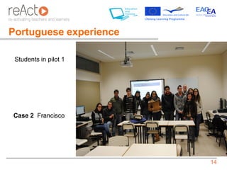 Portuguese experience

 Students in pilot 1




Case 2 Francisco




                        14
 
