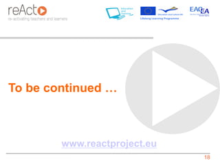 To be continued …



        www.reactproject.eu
                              18
 
