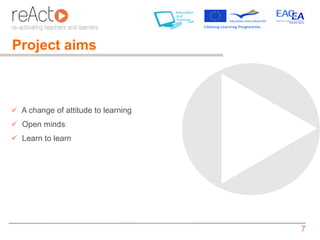 Project aims



 A change of attitude to learning
 Open minds
 Learn to learn




                                     7
 