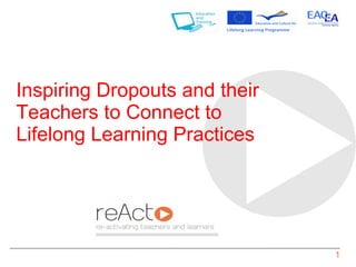 Inspiring Dropouts and their
Teachers to Connect to
Lifelong Learning Practices




                               1
 