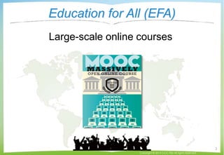 Education for All (EFA)
Large-scale online courses
Copyright © 2015 CCC-TIES All rights reserved.
3
 